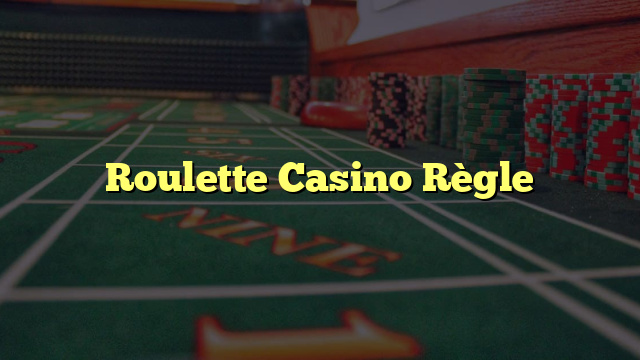 Roulette Casino Règle