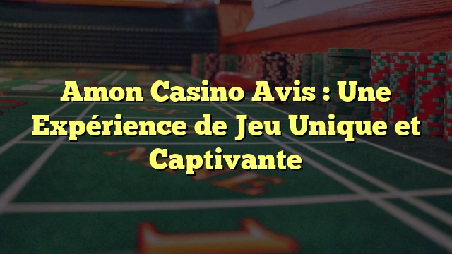 Amon Casino Avis : Une Expérience de Jeu Unique et Captivante