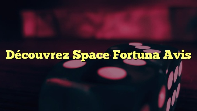 Les Innovations Récentes sur avis Casino Space Fortuna: Ce Qui a Changé