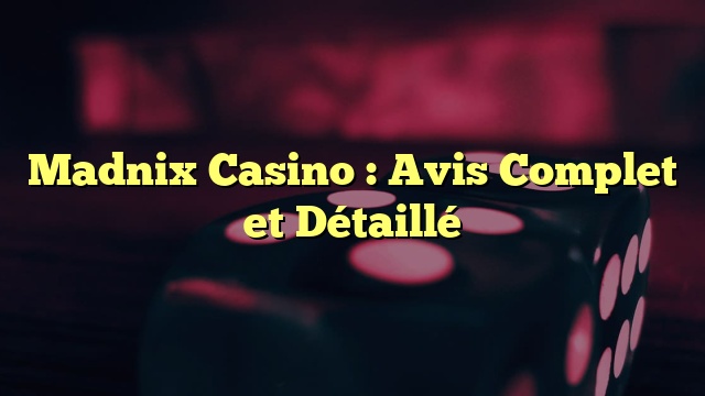 Madnix Casino : Avis Complet et Détaillé