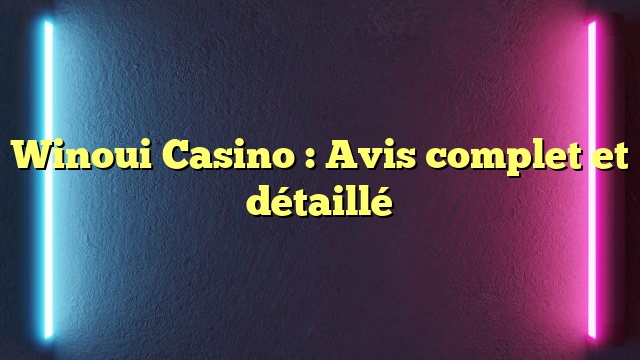 Winoui Casino : Avis complet et détaillé