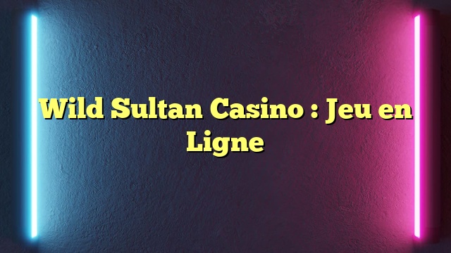 Wild Sultan Casino : Jeu en Ligne