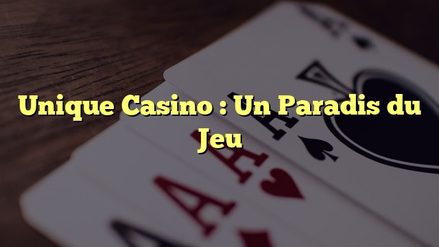 Unique Casino : Un Paradis du Jeu